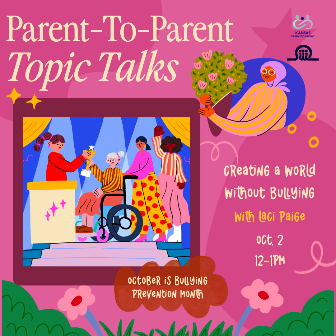 Parent-to-Parent Topic Talks is a twice twice-monthly online community conversations with parents who have been there! Find support and brainstorm with parents just like you. October 2: Bullying Prevention Month: Creating A World Without Bullying with Laci Paige The emotional, mental, and physical toll of bullying is a heavy weight carried by many parents. Don't miss the next Topic Talks, as we welcome a very special guest, Laci Paige, to share her experience and expertise in dealing with this important issue. You are not alone!